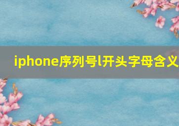 iphone序列号l开头字母含义