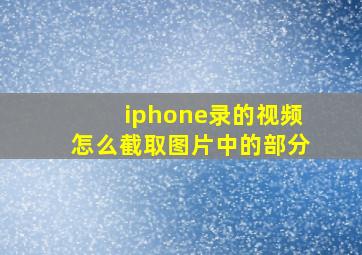 iphone录的视频怎么截取图片中的部分