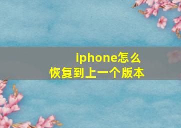 iphone怎么恢复到上一个版本