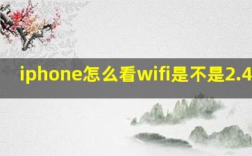 iphone怎么看wifi是不是2.4ghz