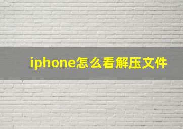 iphone怎么看解压文件