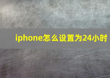 iphone怎么设置为24小时