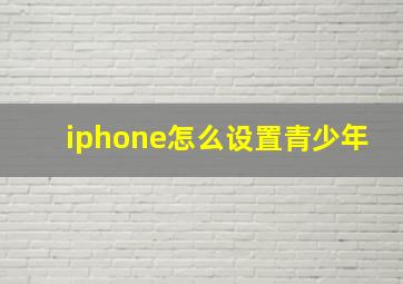 iphone怎么设置青少年