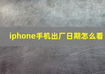 iphone手机出厂日期怎么看