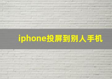 iphone投屏到别人手机