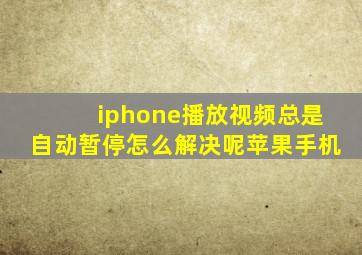 iphone播放视频总是自动暂停怎么解决呢苹果手机