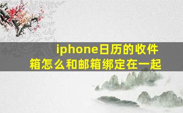 iphone日历的收件箱怎么和邮箱绑定在一起