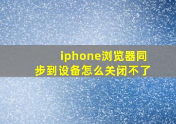 iphone浏览器同步到设备怎么关闭不了