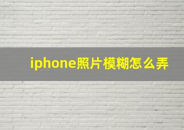 iphone照片模糊怎么弄