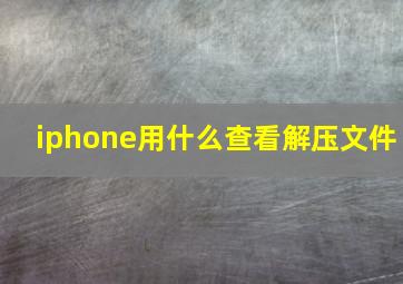 iphone用什么查看解压文件