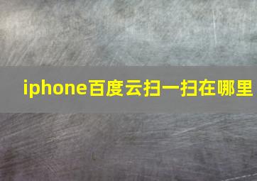 iphone百度云扫一扫在哪里