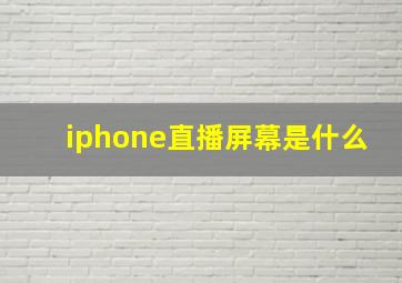 iphone直播屏幕是什么