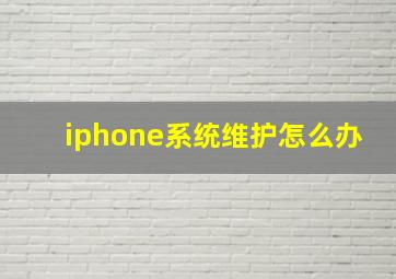 iphone系统维护怎么办