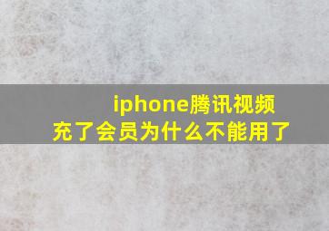 iphone腾讯视频充了会员为什么不能用了