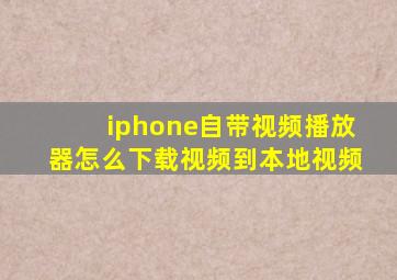 iphone自带视频播放器怎么下载视频到本地视频