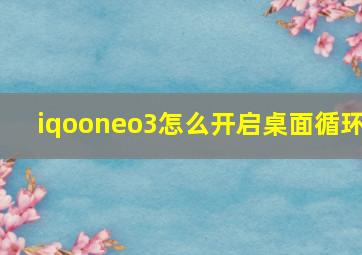 iqooneo3怎么开启桌面循环