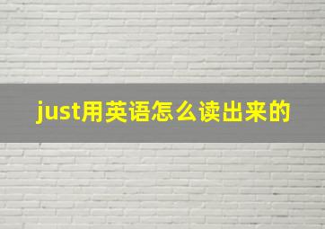 just用英语怎么读出来的