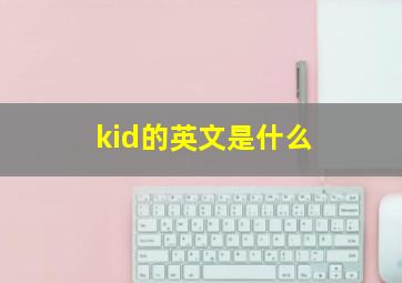 kid的英文是什么