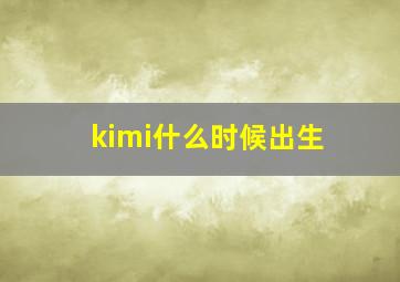 kimi什么时候出生