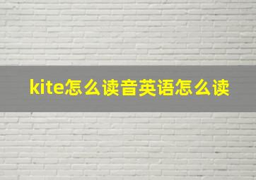 kite怎么读音英语怎么读