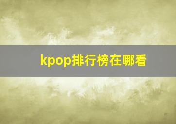 kpop排行榜在哪看