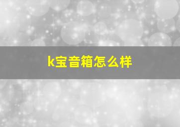 k宝音箱怎么样