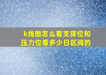 k线图怎么看支撑位和压力位看多少日区间的