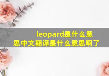 leopard是什么意思中文翻译是什么意思啊了