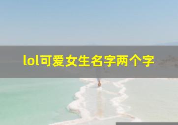 lol可爱女生名字两个字