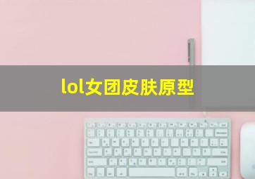 lol女团皮肤原型