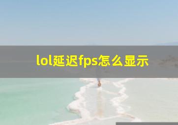 lol延迟fps怎么显示