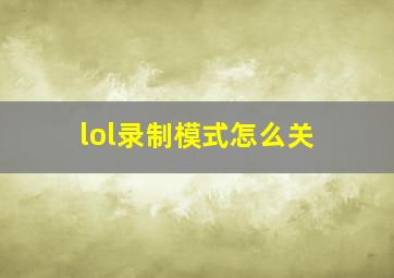 lol录制模式怎么关