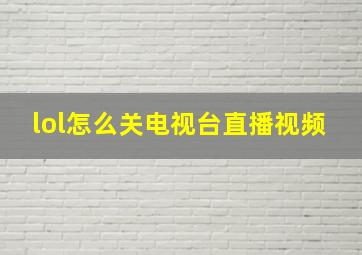 lol怎么关电视台直播视频