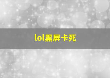 lol黑屏卡死