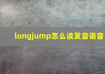 longjump怎么读发音语音