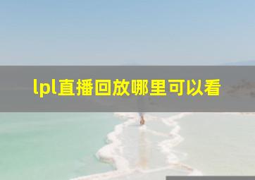 lpl直播回放哪里可以看