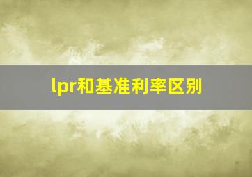 lpr和基准利率区别