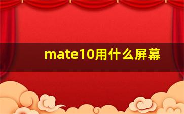 mate10用什么屏幕