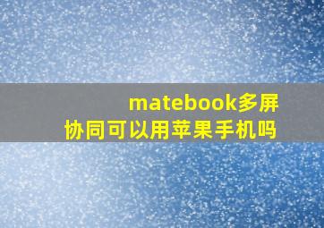 matebook多屏协同可以用苹果手机吗