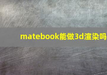 matebook能做3d渲染吗