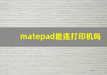 matepad能连打印机吗