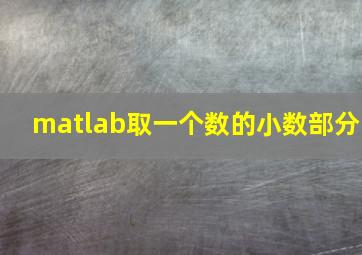 matlab取一个数的小数部分