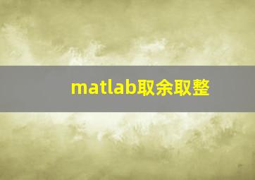 matlab取余取整