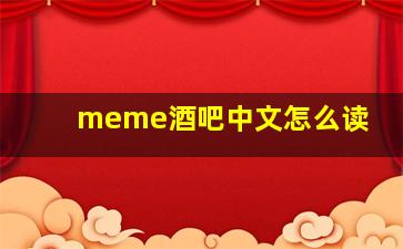 meme酒吧中文怎么读