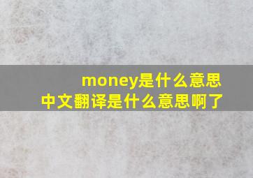 money是什么意思中文翻译是什么意思啊了