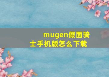 mugen假面骑士手机版怎么下载