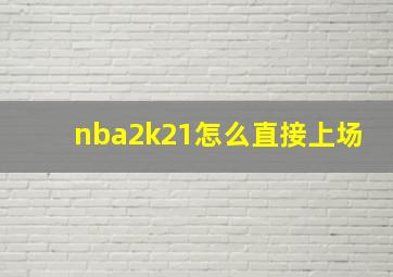 nba2k21怎么直接上场