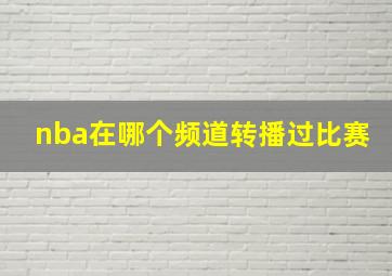 nba在哪个频道转播过比赛