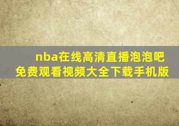 nba在线高清直播泡泡吧免费观看视频大全下载手机版