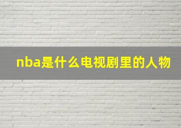 nba是什么电视剧里的人物